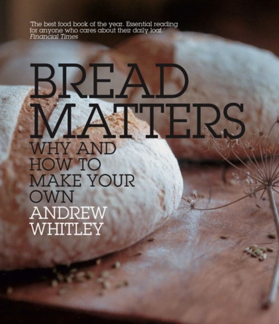 Bread Matters - Why and How to Make Your Own