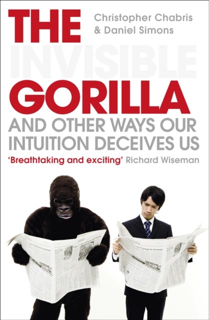 The Invisible Gorilla - And Other Ways Our Intuition Deceives Us