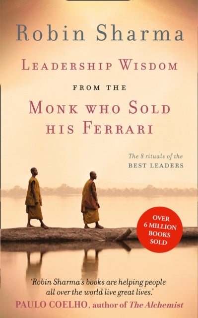 Leadership Wisdom from the Monk Who Sold His Ferrari - The 8 Rituals of the Best Leaders