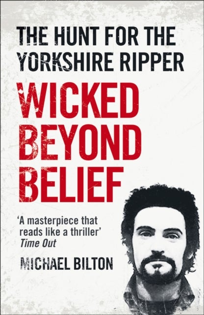 Wicked Beyond Belief - The Hunt for the Yorkshire Ripper