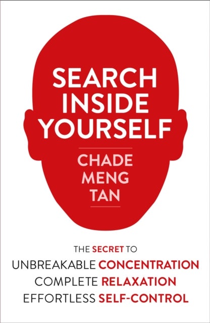 Search Inside Yourself - The Secret to Unbreakable Concentration, Complete Relaxation and Effortless Self-Control