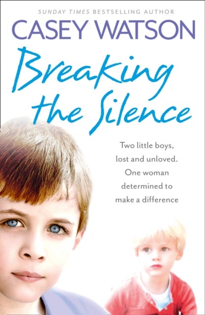 Breaking the Silence - Two Little Boys, Lost and Unloved. One Foster Carer Determined to Make a Difference.