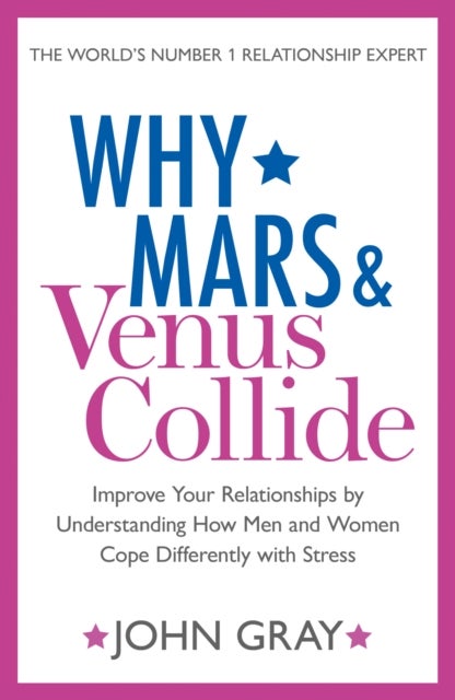 Why Mars and Venus Collide - Improve Your Relationships by Understanding How Men and Women Cope Differently with Stress