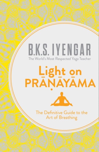 Light on Pranayama - The Definitive Guide to the Art of Breathing