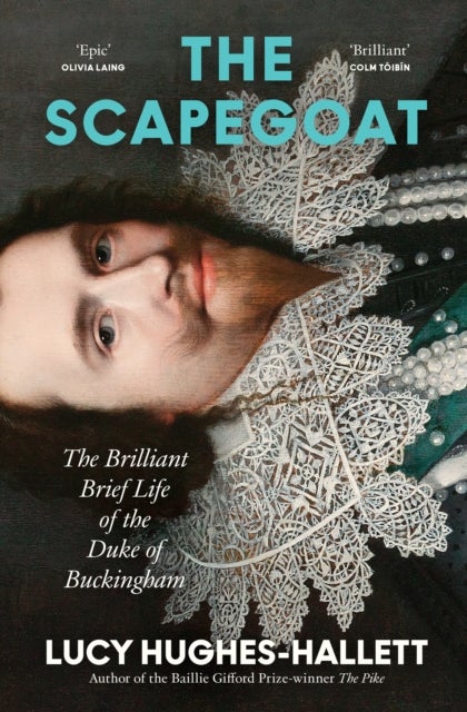 The Scapegoat - The Brilliant Brief Life of the Duke of Buckingham
