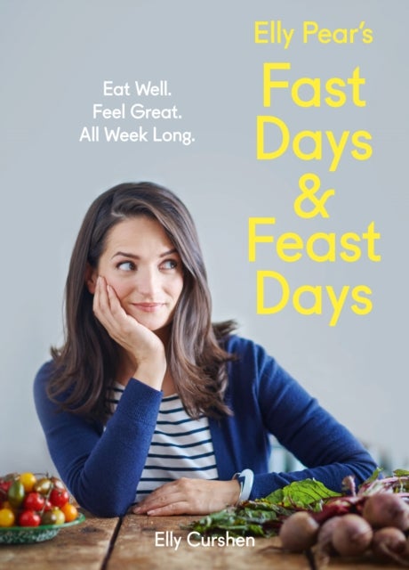 Elly Pear¿s Fast Days and Feast Days - Eat Well. Feel Great. All Week Long.