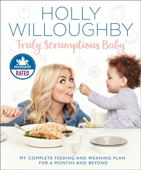 Truly Scrumptious Baby - My Complete Feeding and Weaning Plan for 6 Months and Beyond