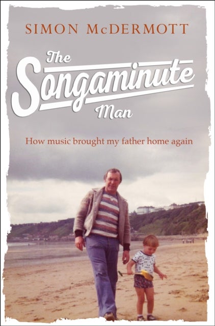 The Songaminute Man - How Music Brought My Father Home Again