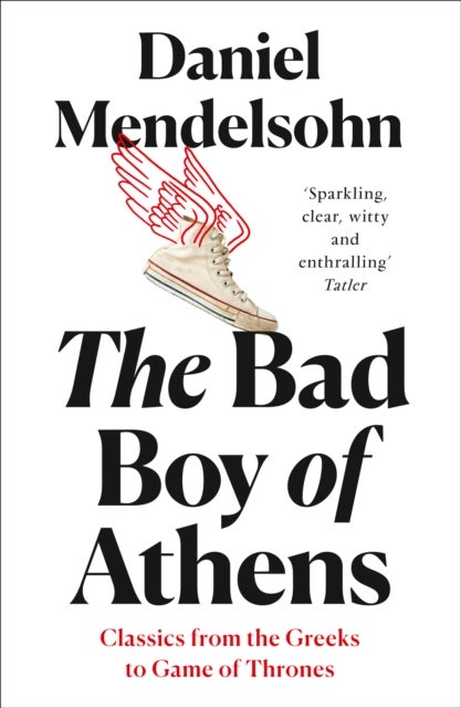 The Bad Boy of Athens - Classics from the Greeks to Game of Thrones