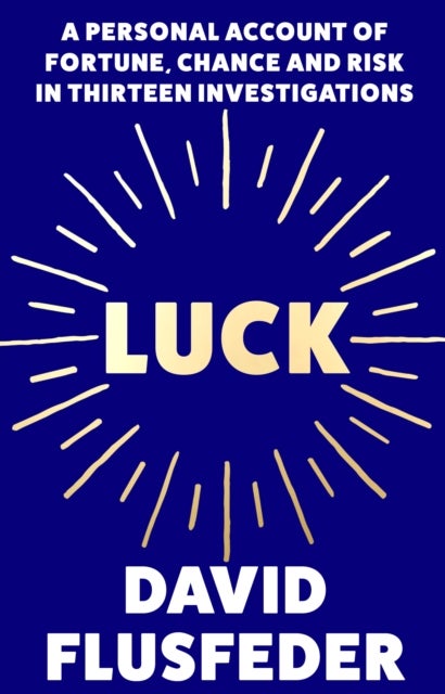 Luck - A Personal Account of Fortune, Chance and Risk in Thirteen Investigations