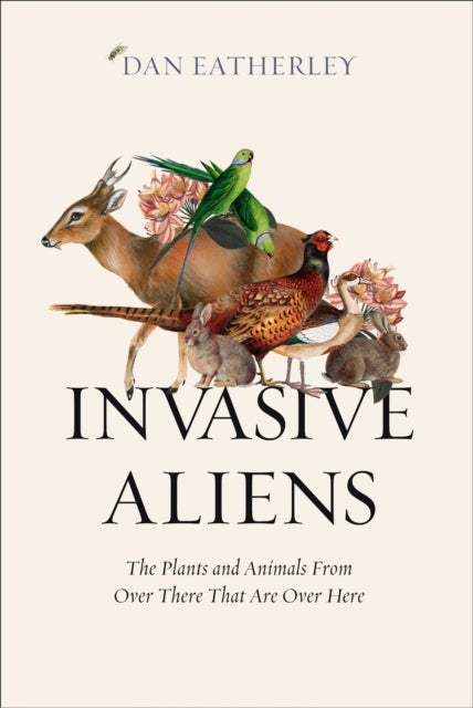 Invasive Aliens - The Plants and Animals from Over There That are Over Here