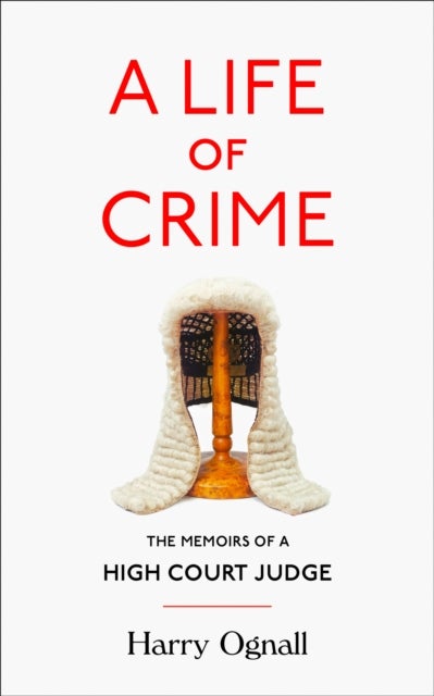 A Life of Crime - The Memoirs of a High Court Judge