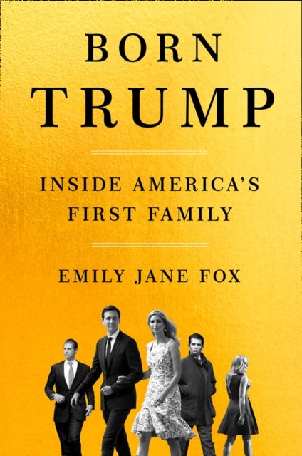 Born Trump. Inside America's First Family - inside America's first family