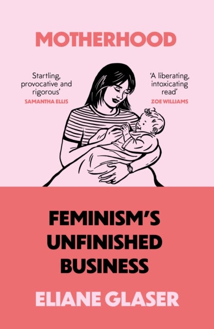Motherhood - Feminism'S Unfinished Business