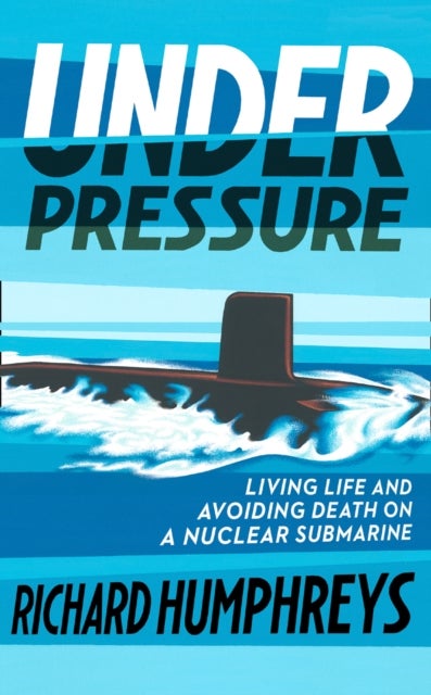 Under Pressure - Living Life and Avoiding Death on a Nuclear Submarine