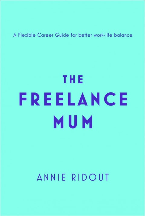The Freelance Mum - A Flexible Career Guide for Better Work-Life Balance