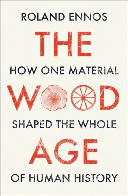 The Wood Age - How One Material Shaped the Whole of Human History