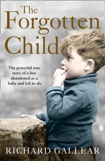 The Forgotten Child - The Powerful True Story of a Boy Abandoned as a Baby and Left to Die