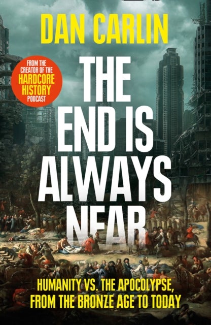 The End Is Always Near - Humanity vs the Apocalypse, from the Bronze Age to Today