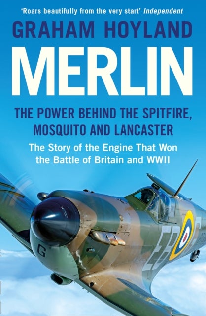 Merlin - The Power Behind the Spitfire, Mosquito and Lancaster: the Story of the Engine That Won the Battle o