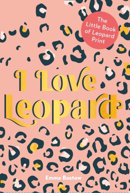 I LOVE LEOPARD - The Little Book of Leopard Print