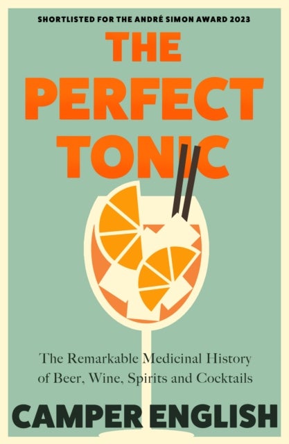 The Perfect Tonic - The Remarkable Medicinal History of Beer, Wine, Spirits and Cocktails