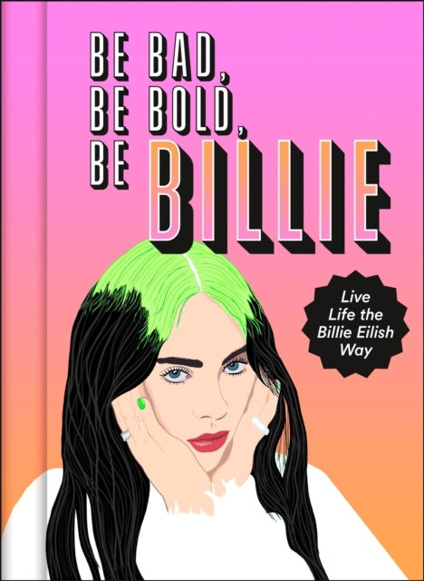 Be Bad, Be Bold, Be Billie - Live Life the Billie Eilish Way