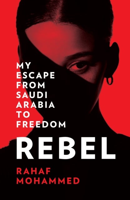 Rebel - My Escape from Saudi Arabia to Freedom