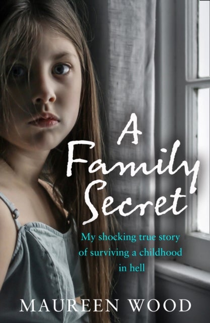 A Family Secret - My Shocking True Story of Surviving a Childhood in Hell