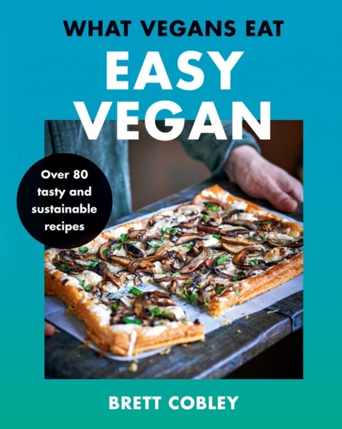 What Vegans Eat ¿ Easy Vegan! - Over 80 Tasty and Sustainable Recipes