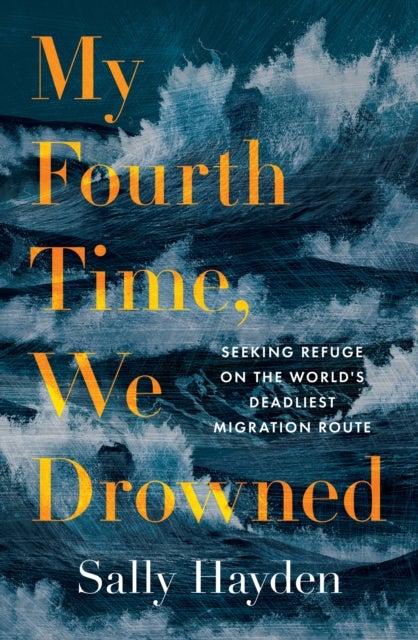 My Fourth Time, We Drowned - Seeking Refuge on the World's Deadliest Migration Route