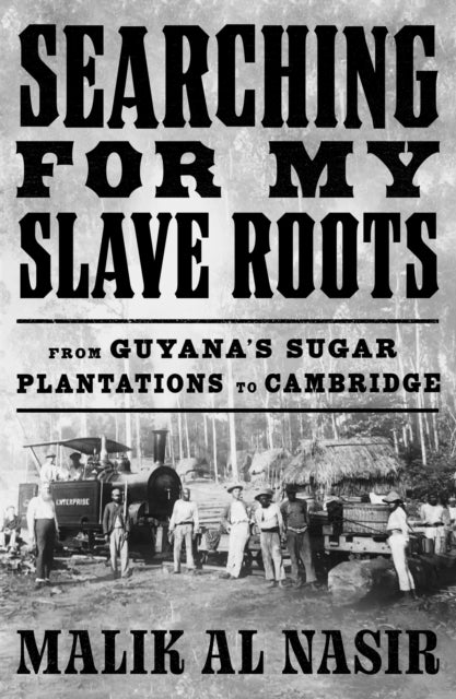 Searching for My Slave Roots - From Guyana¿s Sugar Plantations to Cambridge