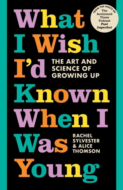 What I Wish I'd Known When I Was Young - The Art and Science of Growing Up