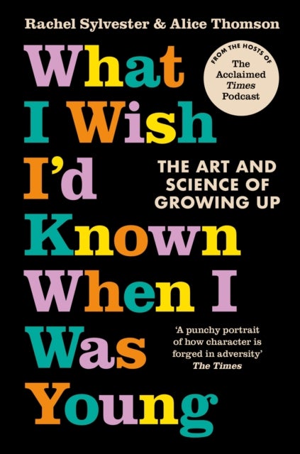 What I Wish I'd Known When I Was Young - The Art and Science of Growing Up