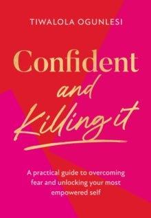 Confident and Killing It - A Practical Guide to Overcoming Fear and Unlocking Your Most Empowered Self