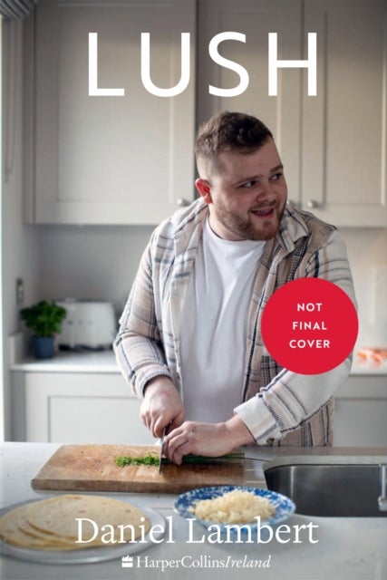 Lush - Recipes for the Food You Really Want to Eat