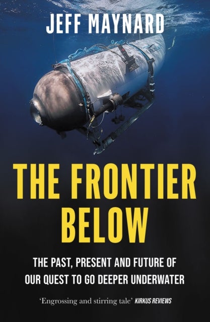 The Frontier Below - The Past, Present and Future of Our Quest to Go Deeper Underwater