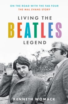 Living the Beatles Legend - On the Road with the FAB Four - the Mal Evans Story