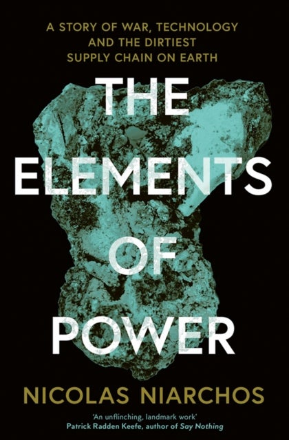 The Elements of Power - A Story of War, Technology and the Dirtiest Supply Chain on Earth