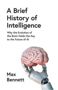 A Brief History of Intelligence - Why the Evolution of the Brain Holds the Key to the Future of Ai