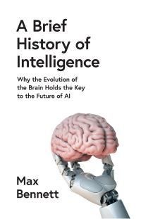 A Brief History of Intelligence - Why the Evolution of the Brain Holds the Key to the Future of Ai