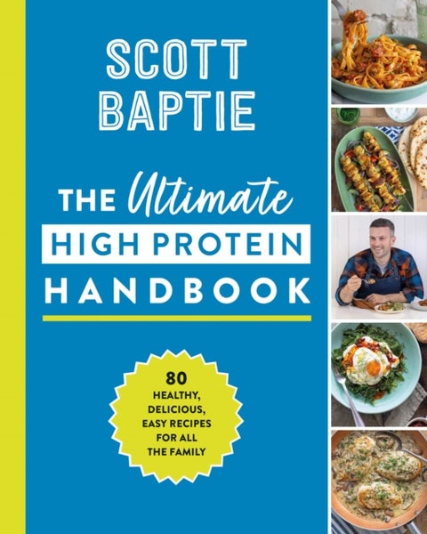 The Ultimate High Protein Handbook - 80 Healthy, Delicious, Easy Recipes for All the Family