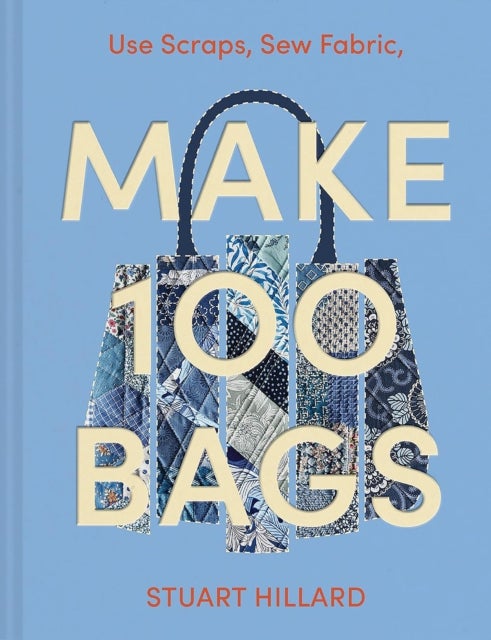 Make 100 Bags - Twenty New Projects, Infinite Possibilities