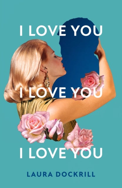 Bilde av I Love You, I Love You, I Love You Av Laura Dockrill