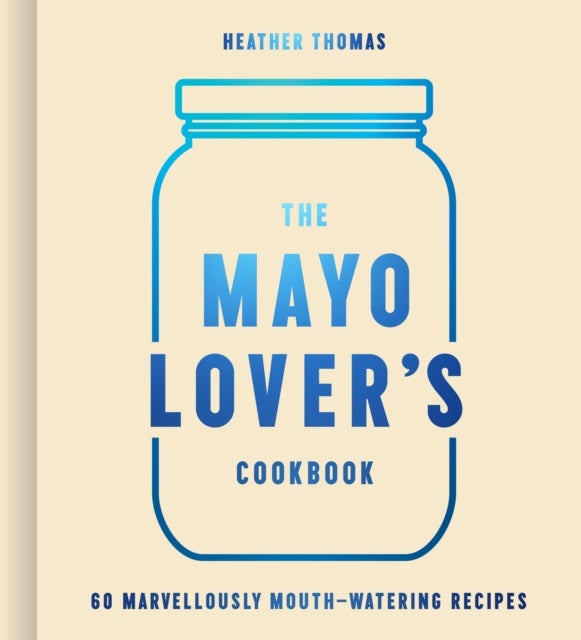The Mayo Lover¿s Cookbook
