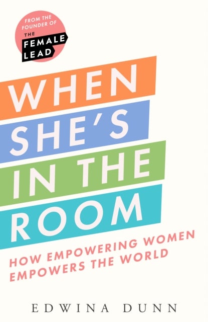 When She¿s in the Room - How Empowering Women Empowers the World