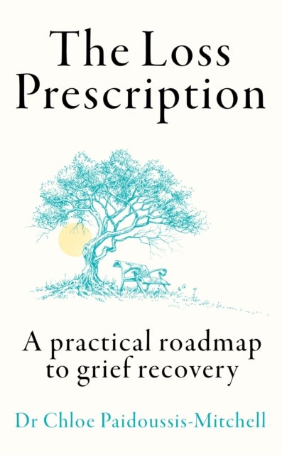 The Loss Prescription - A Practical Roadmap to Grief Recovery