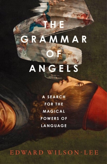 The Grammar of Angels - A Search for the Sublime and the Magical Power of Language