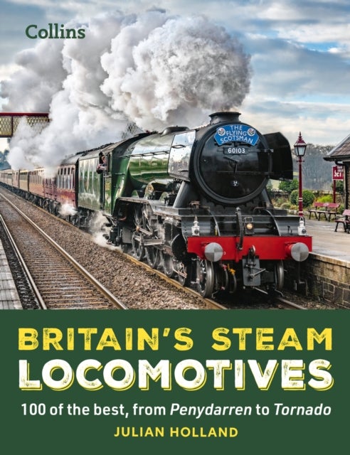 Britain's Steam Locomotives - 100 of the Best, from Penydarren to Tornado