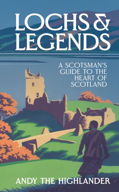 Lochs and Legends - A Scotsman's Guide to the Heart of Scotland